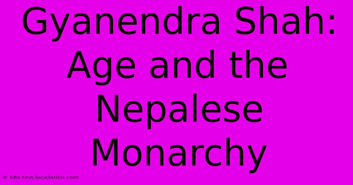 Gyanendra Shah: Age And The Nepalese Monarchy