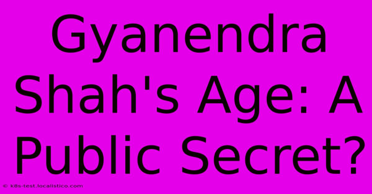 Gyanendra Shah's Age: A Public Secret?