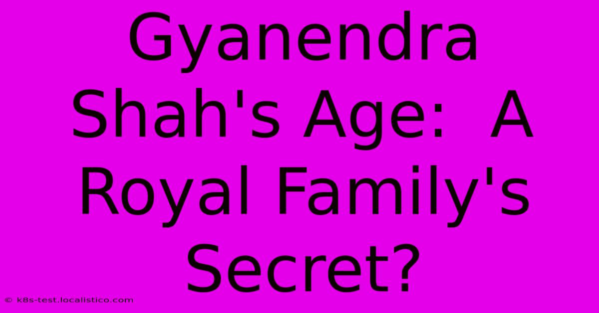 Gyanendra Shah's Age:  A Royal Family's Secret?