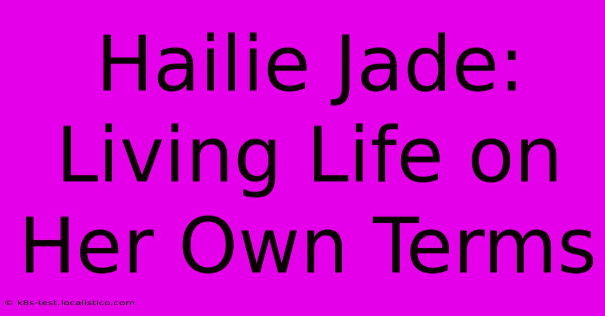 Hailie Jade: Living Life On Her Own Terms