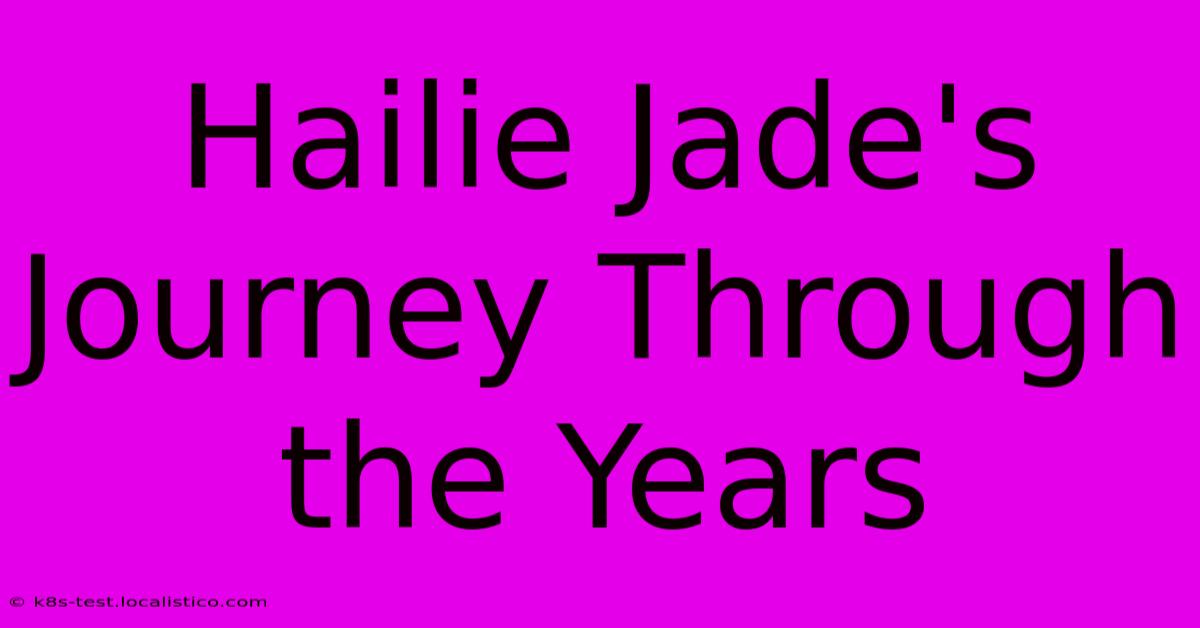 Hailie Jade's  Journey Through The Years