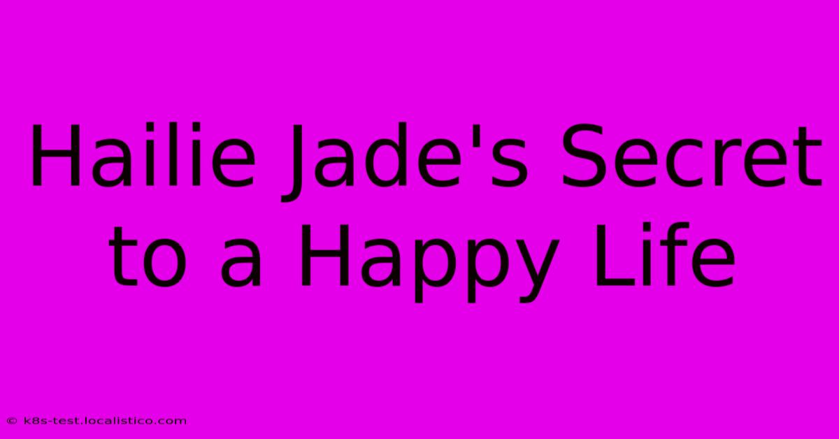 Hailie Jade's Secret To A Happy Life