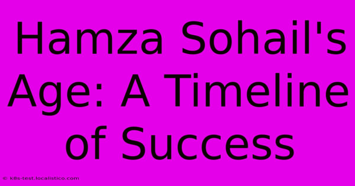 Hamza Sohail's Age: A Timeline Of Success