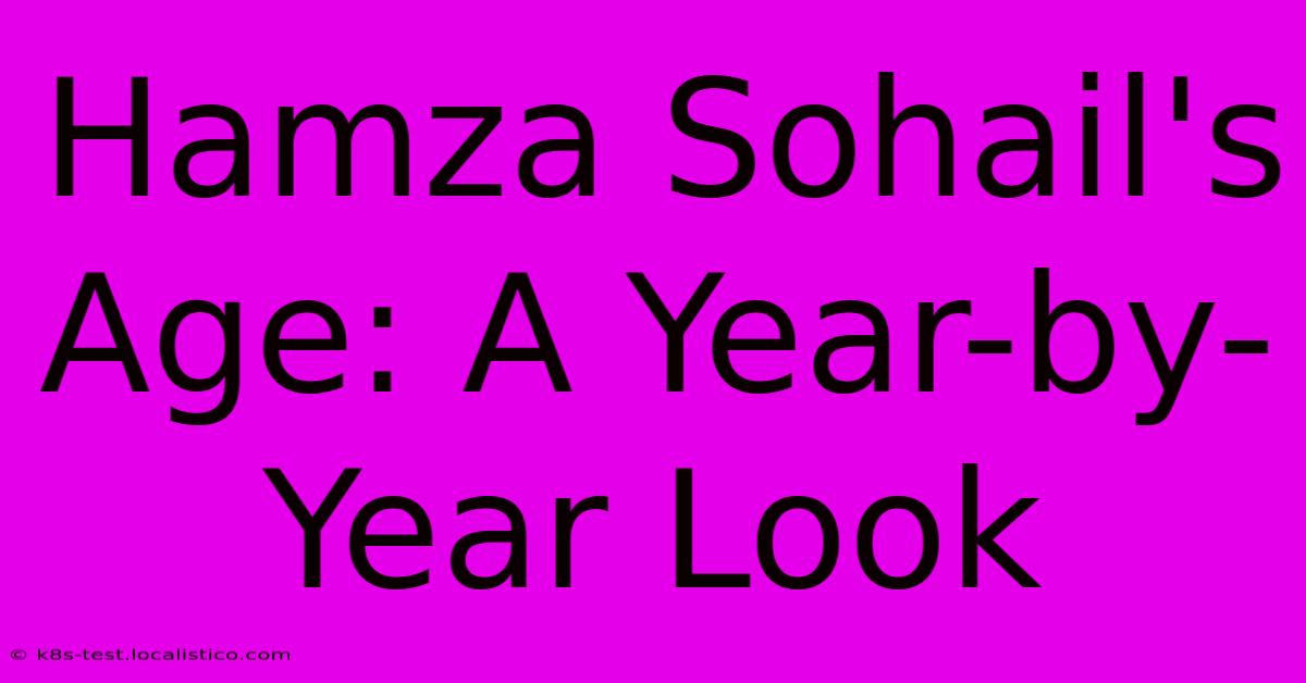 Hamza Sohail's Age: A Year-by-Year Look