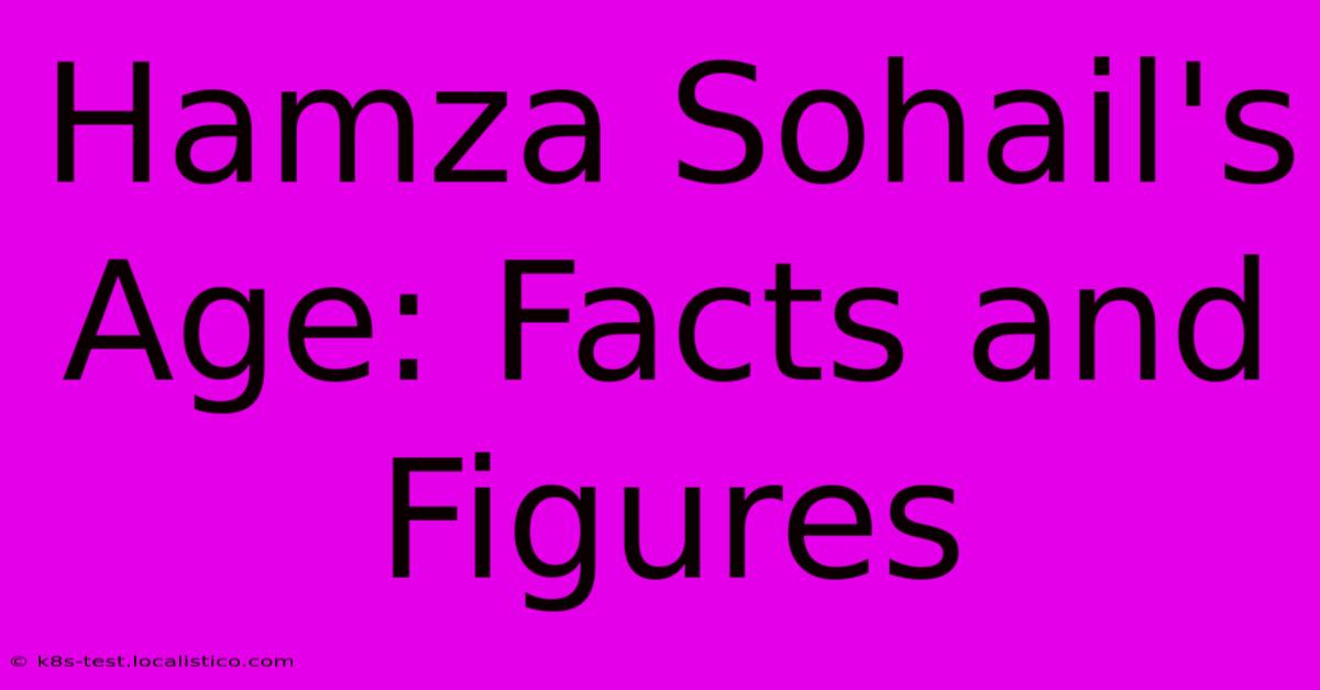 Hamza Sohail's Age: Facts And Figures