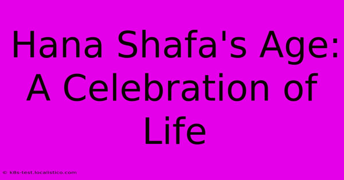 Hana Shafa's Age: A Celebration Of Life