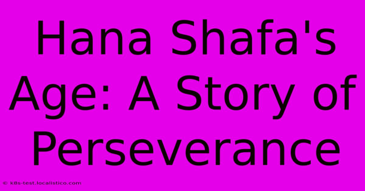 Hana Shafa's Age: A Story Of Perseverance