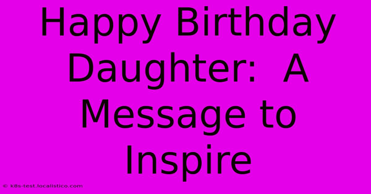 Happy Birthday Daughter:  A Message To Inspire