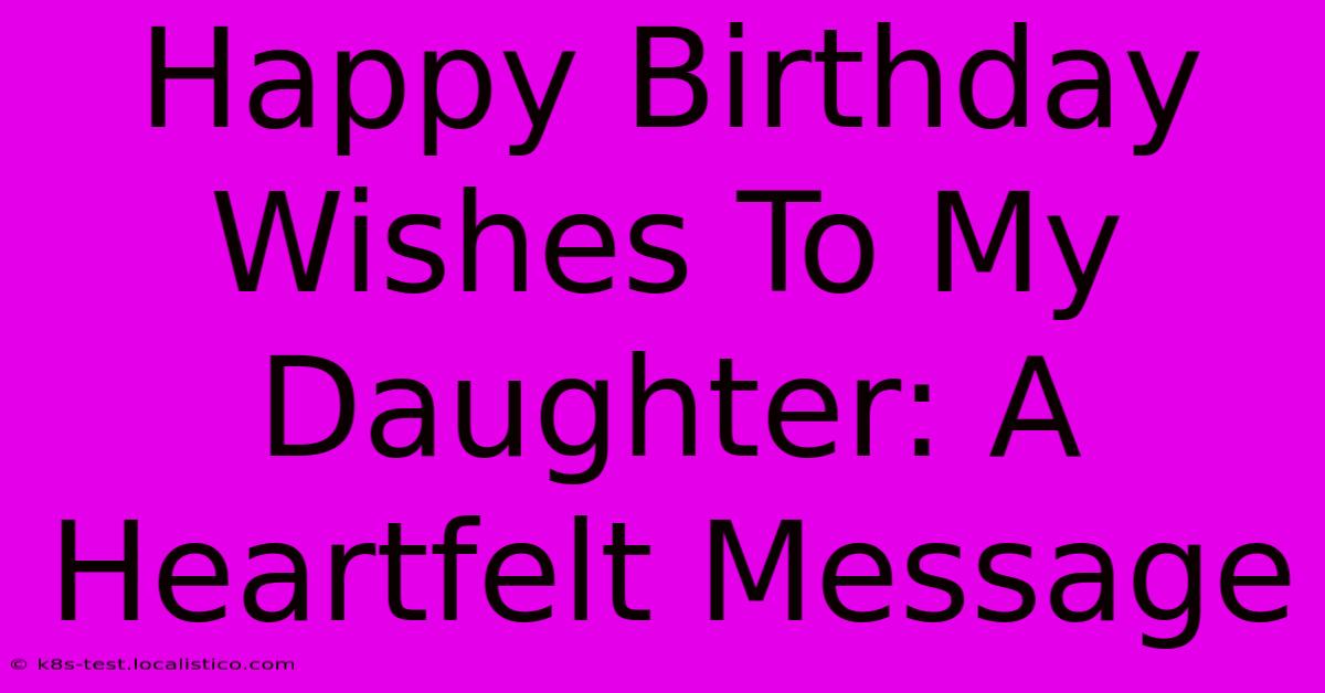 Happy Birthday Wishes To My Daughter: A Heartfelt Message