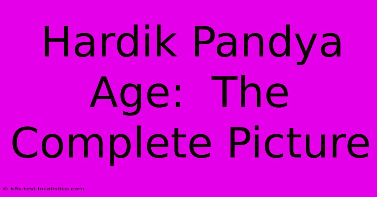 Hardik Pandya Age:  The Complete Picture