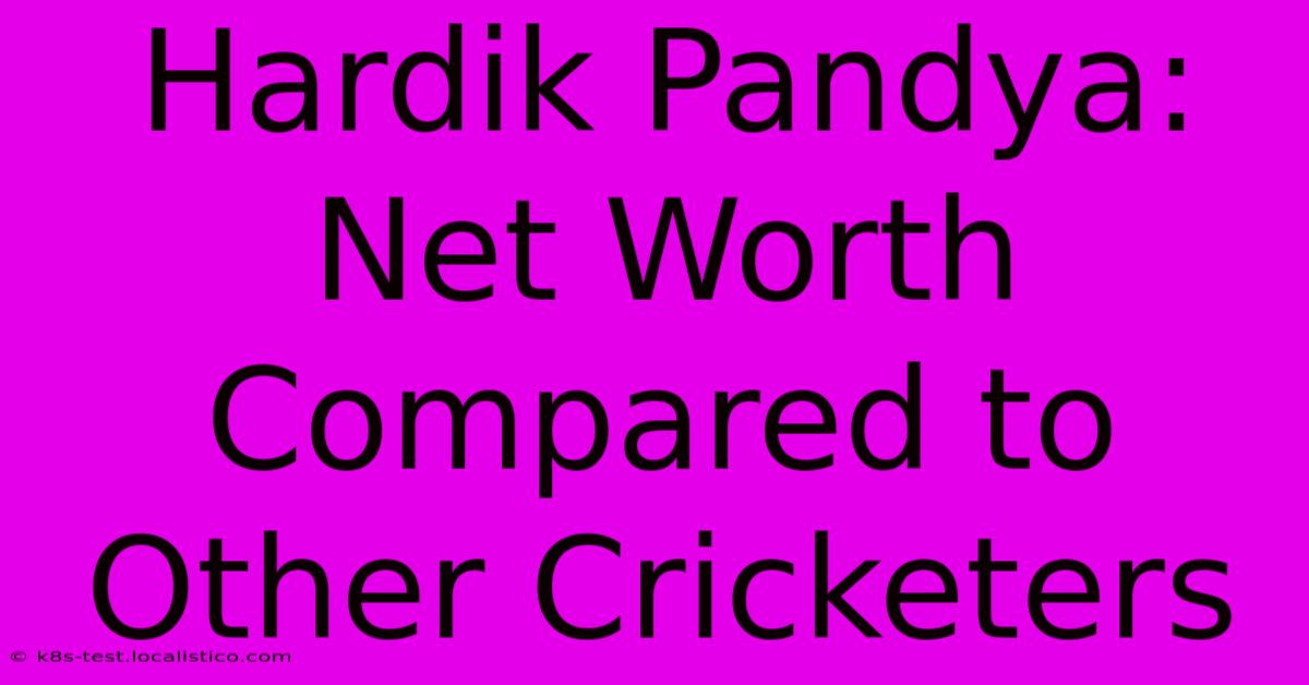 Hardik Pandya: Net Worth Compared To Other Cricketers