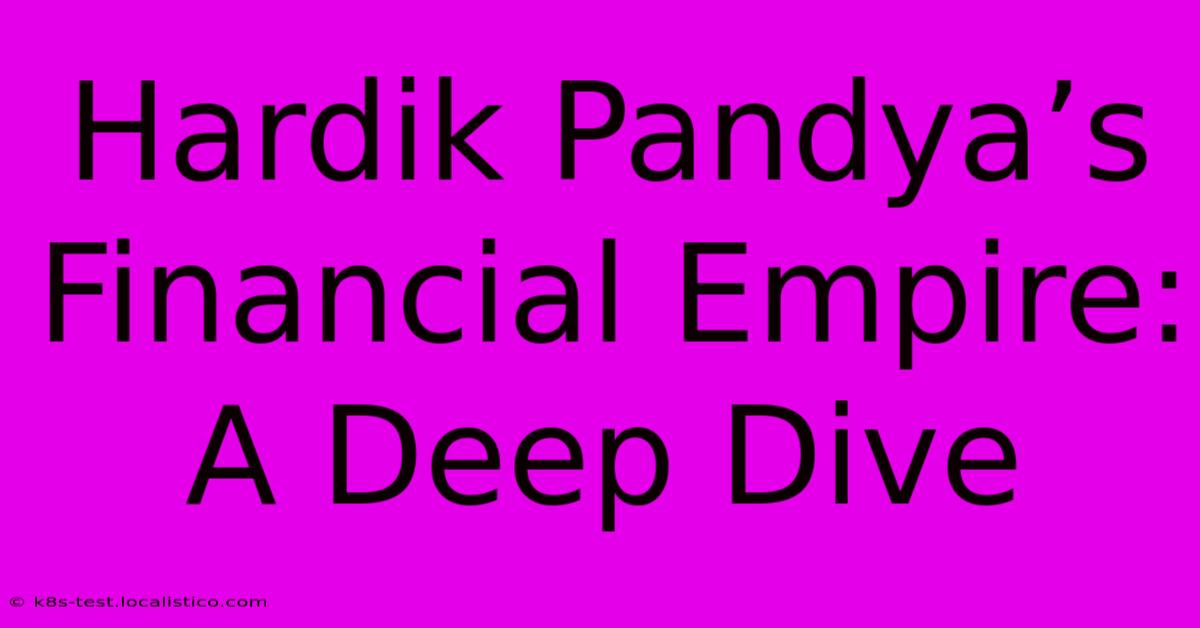 Hardik Pandya’s Financial Empire:  A Deep Dive