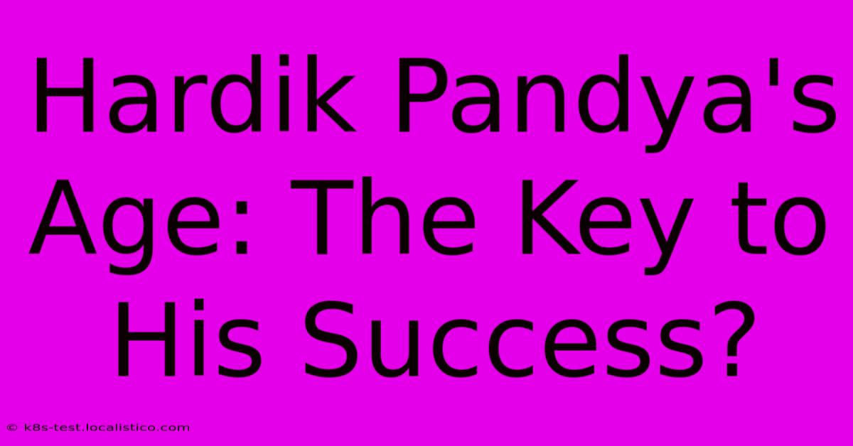 Hardik Pandya's Age: The Key To His Success?