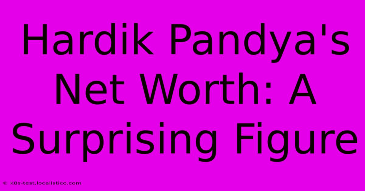 Hardik Pandya's Net Worth: A Surprising Figure