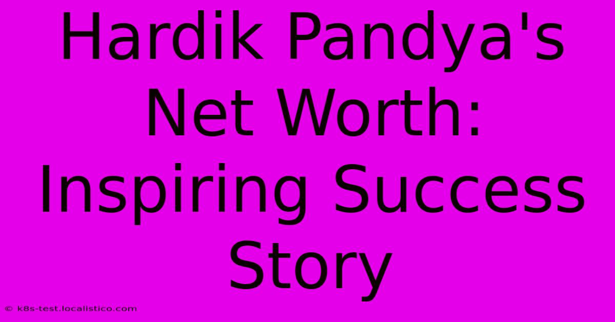 Hardik Pandya's Net Worth: Inspiring Success Story