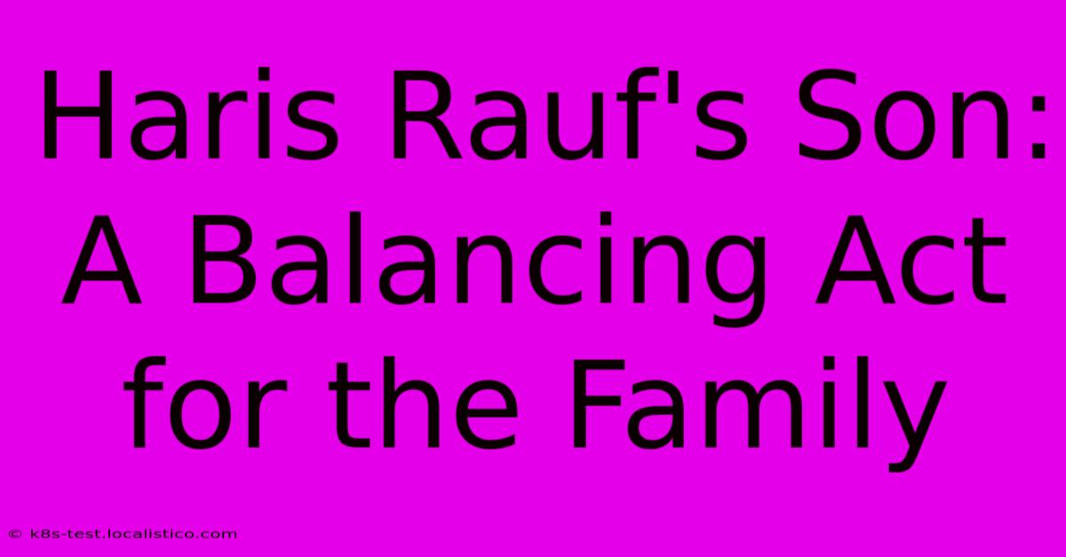 Haris Rauf's Son:  A Balancing Act For The Family