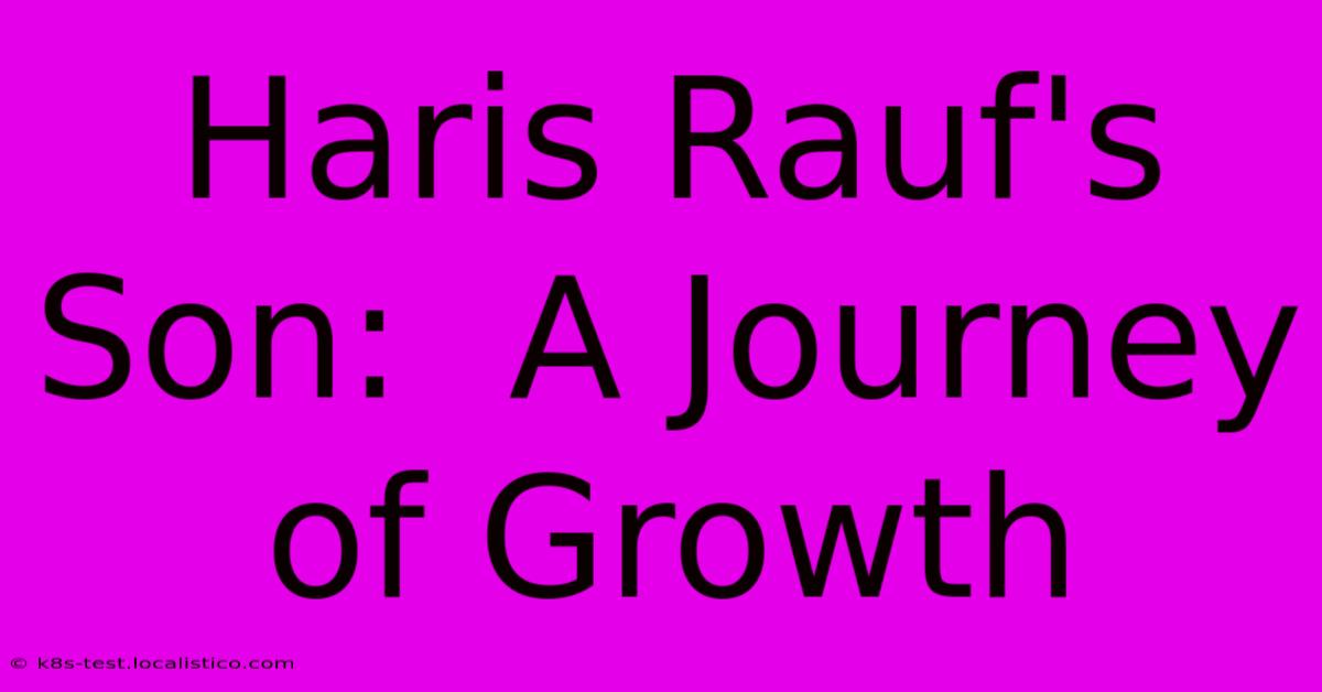 Haris Rauf's Son:  A Journey Of Growth