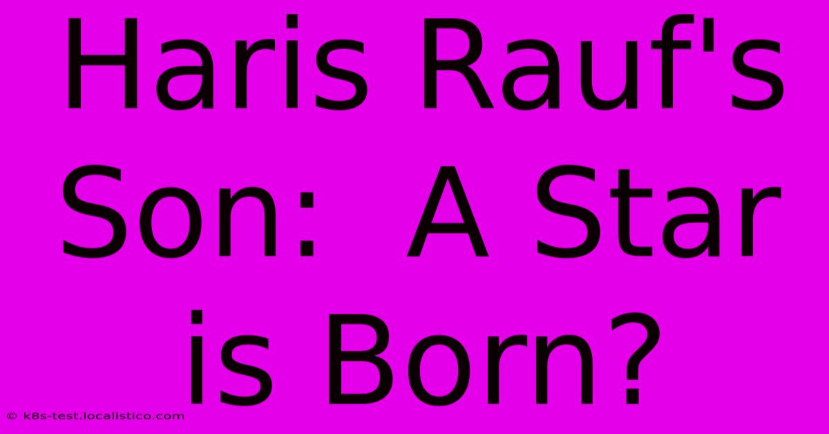 Haris Rauf's Son:  A Star Is Born?