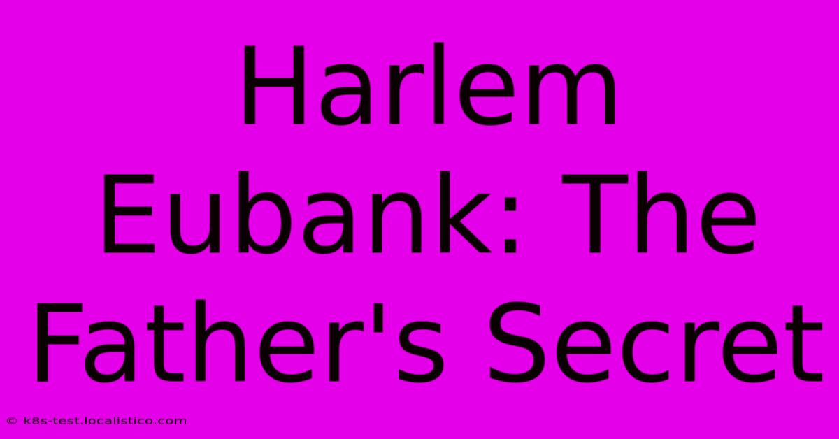 Harlem Eubank: The Father's Secret