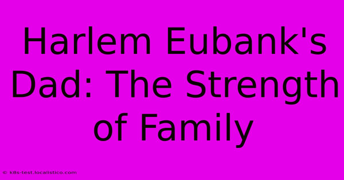 Harlem Eubank's Dad: The Strength Of Family