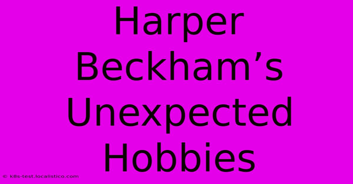 Harper Beckham’s Unexpected Hobbies