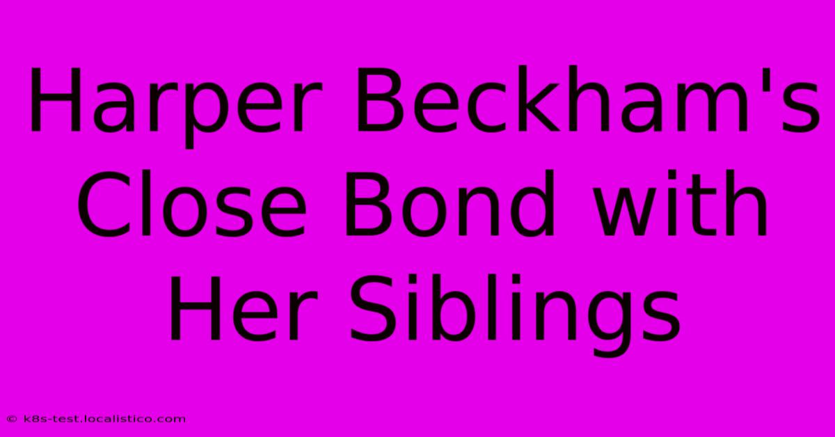 Harper Beckham's Close Bond With Her Siblings