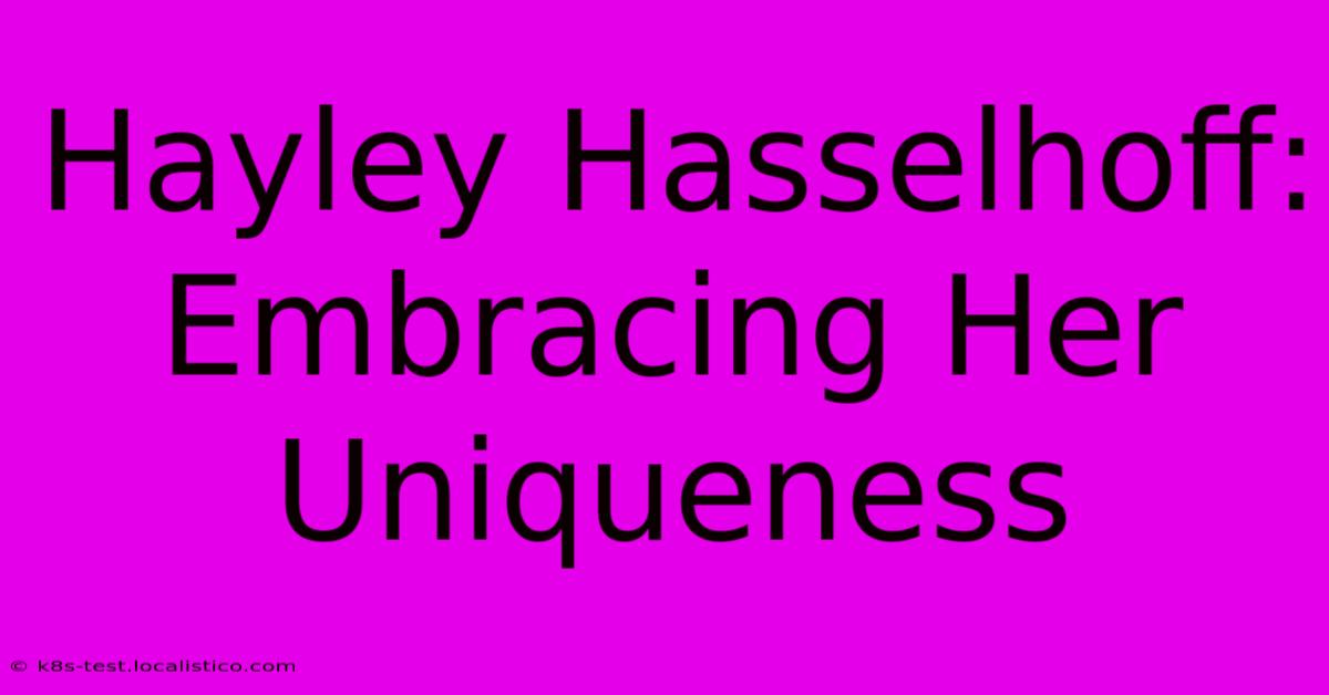 Hayley Hasselhoff:  Embracing Her Uniqueness