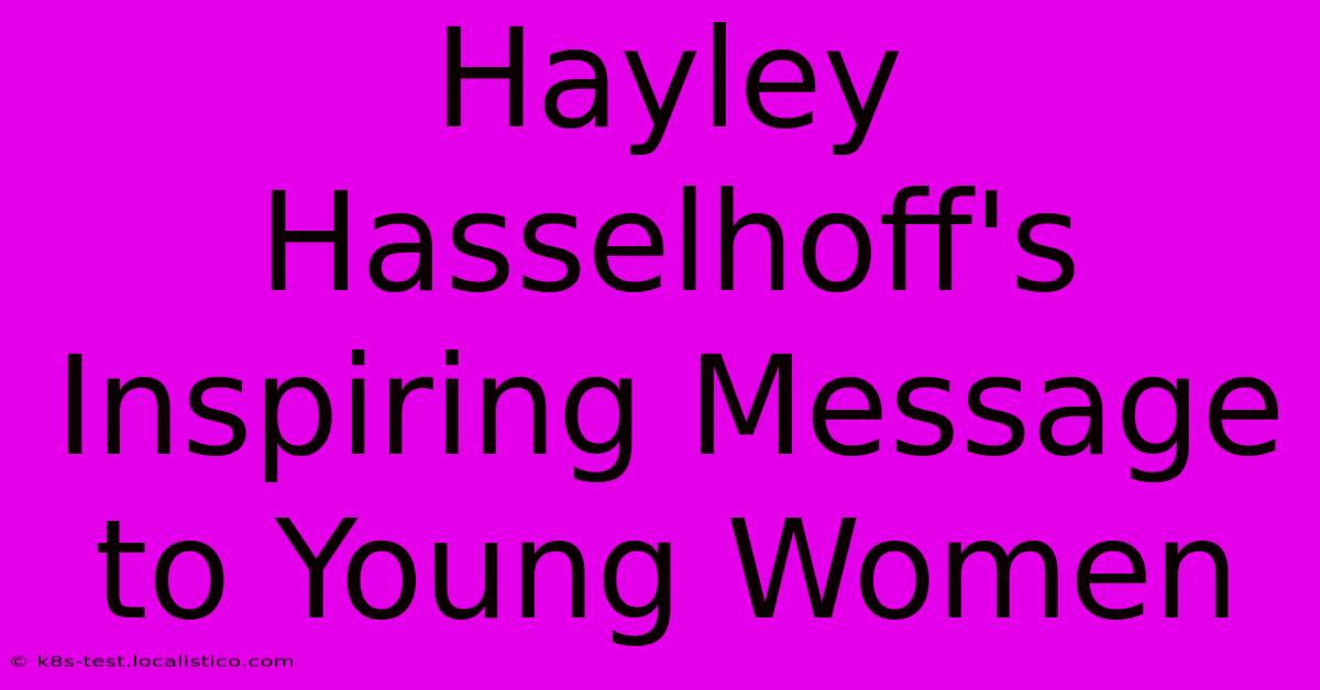 Hayley Hasselhoff's Inspiring Message To Young Women