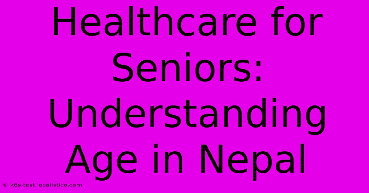 Healthcare For Seniors: Understanding Age In Nepal