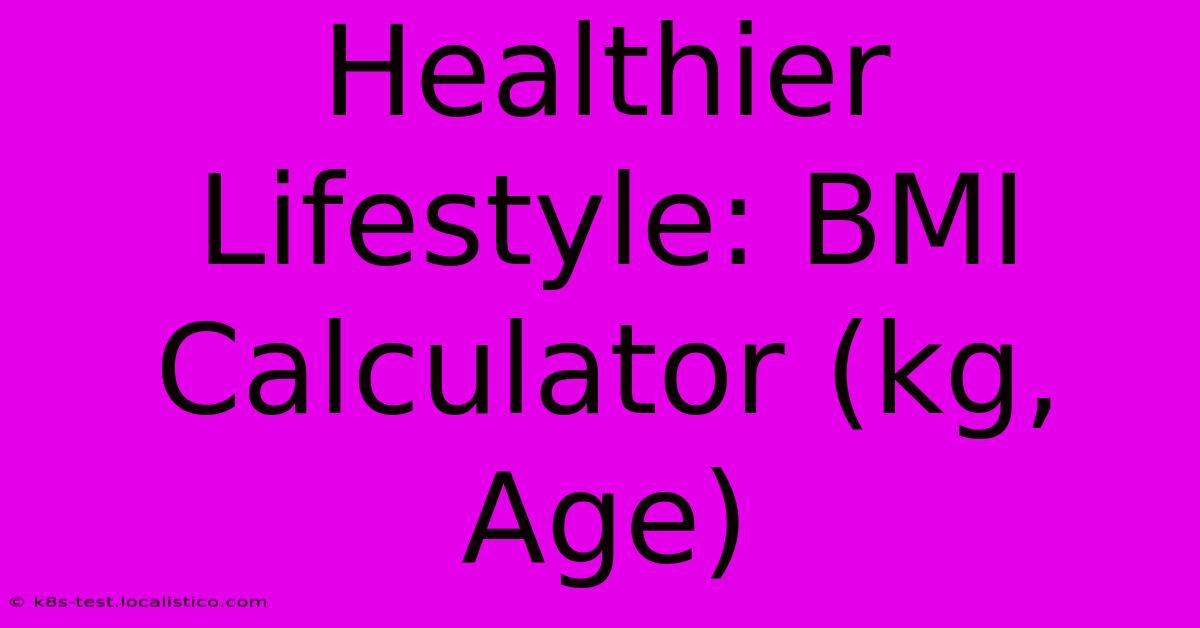 Healthier Lifestyle: BMI Calculator (kg, Age)