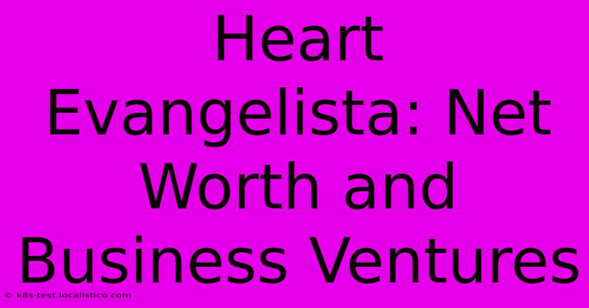 Heart Evangelista: Net Worth And Business Ventures