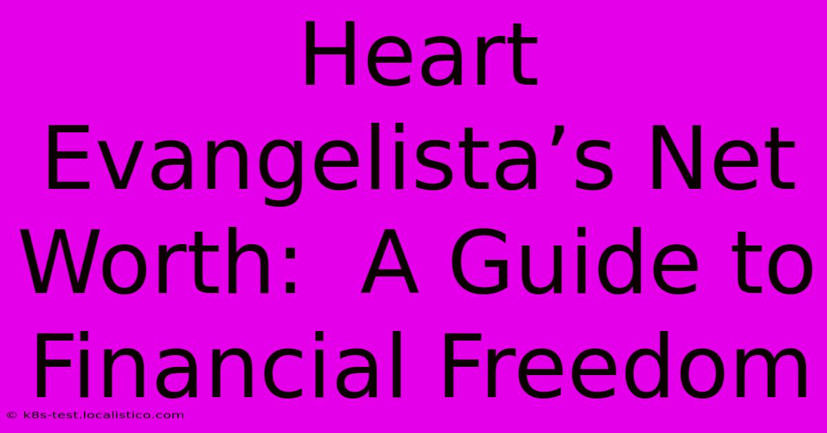 Heart Evangelista’s Net Worth:  A Guide To Financial Freedom