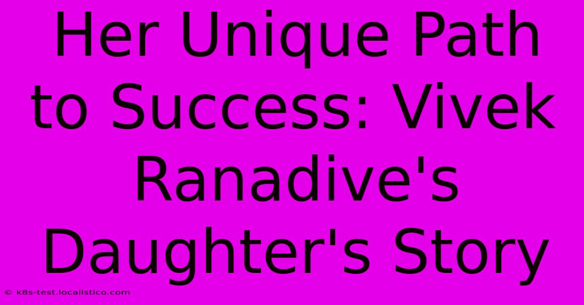 Her Unique Path To Success: Vivek Ranadive's Daughter's Story