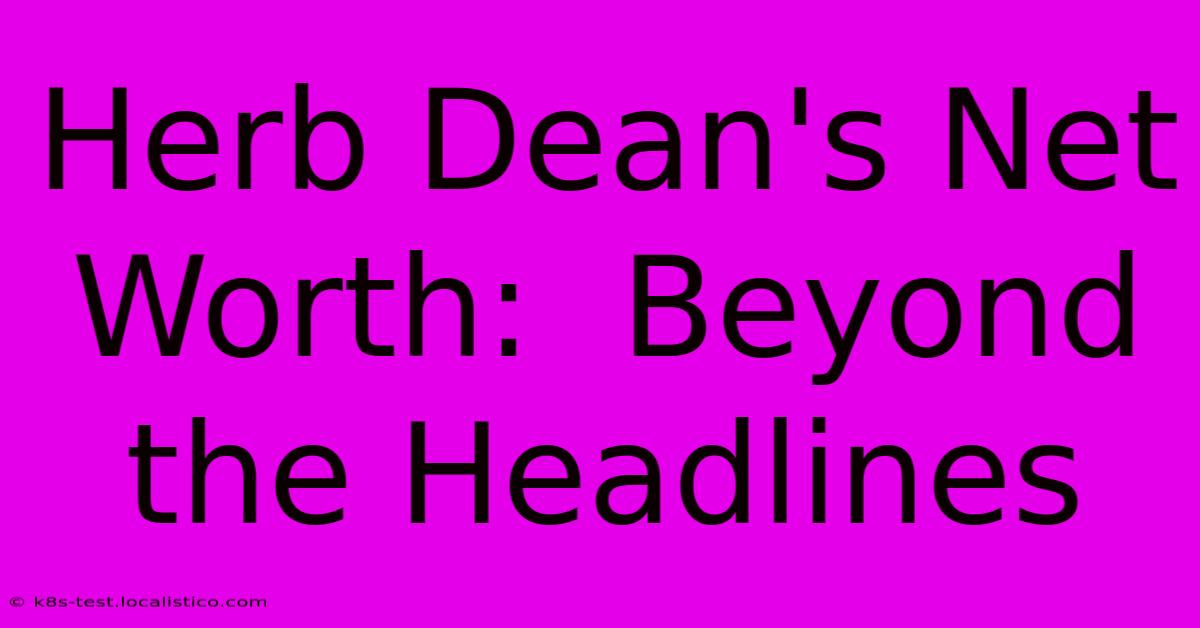 Herb Dean's Net Worth:  Beyond The Headlines