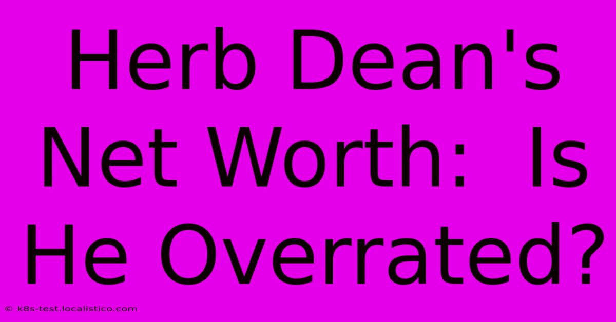 Herb Dean's Net Worth:  Is He Overrated?