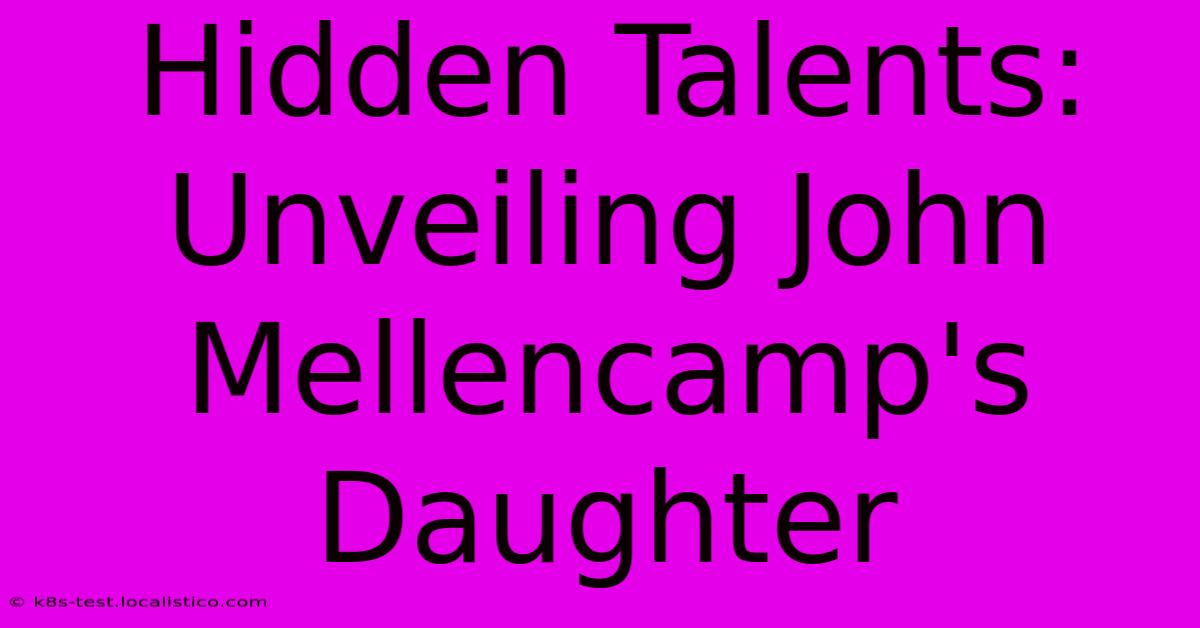 Hidden Talents: Unveiling John Mellencamp's Daughter