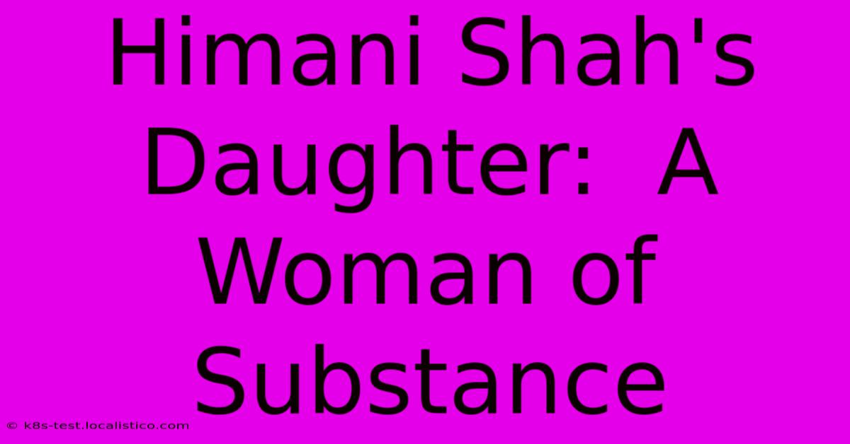 Himani Shah's Daughter:  A Woman Of Substance