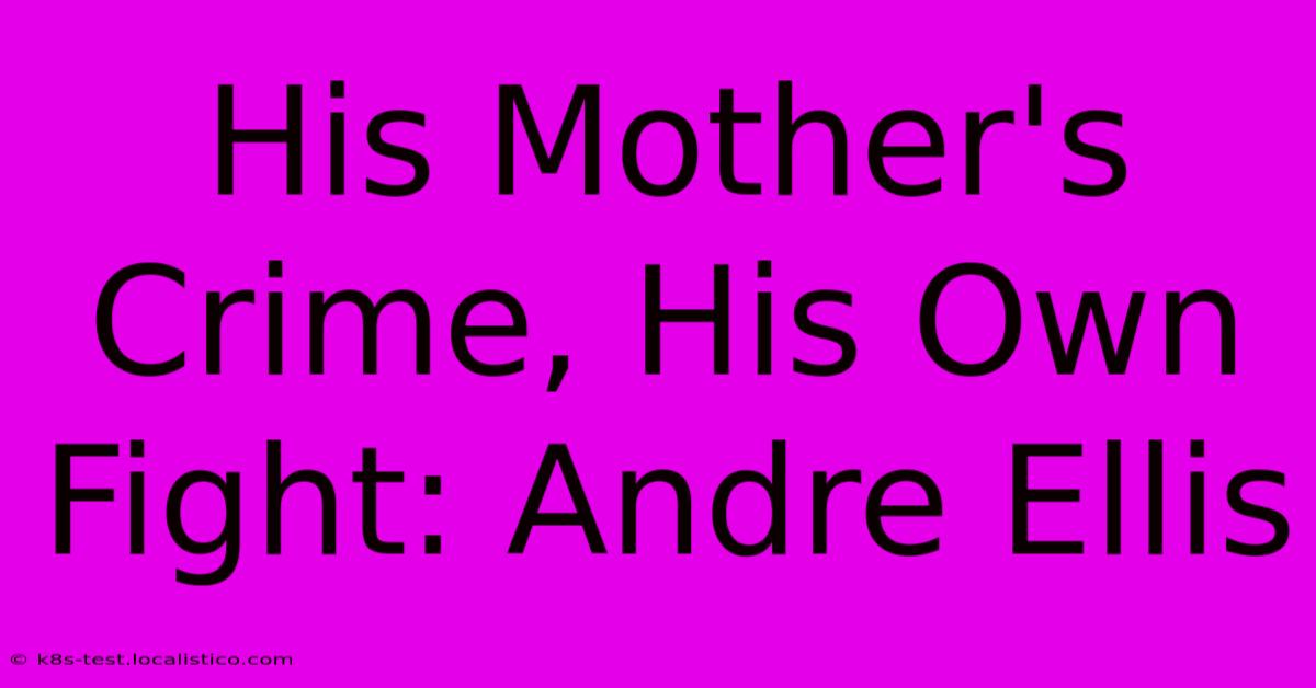 His Mother's Crime, His Own Fight: Andre Ellis