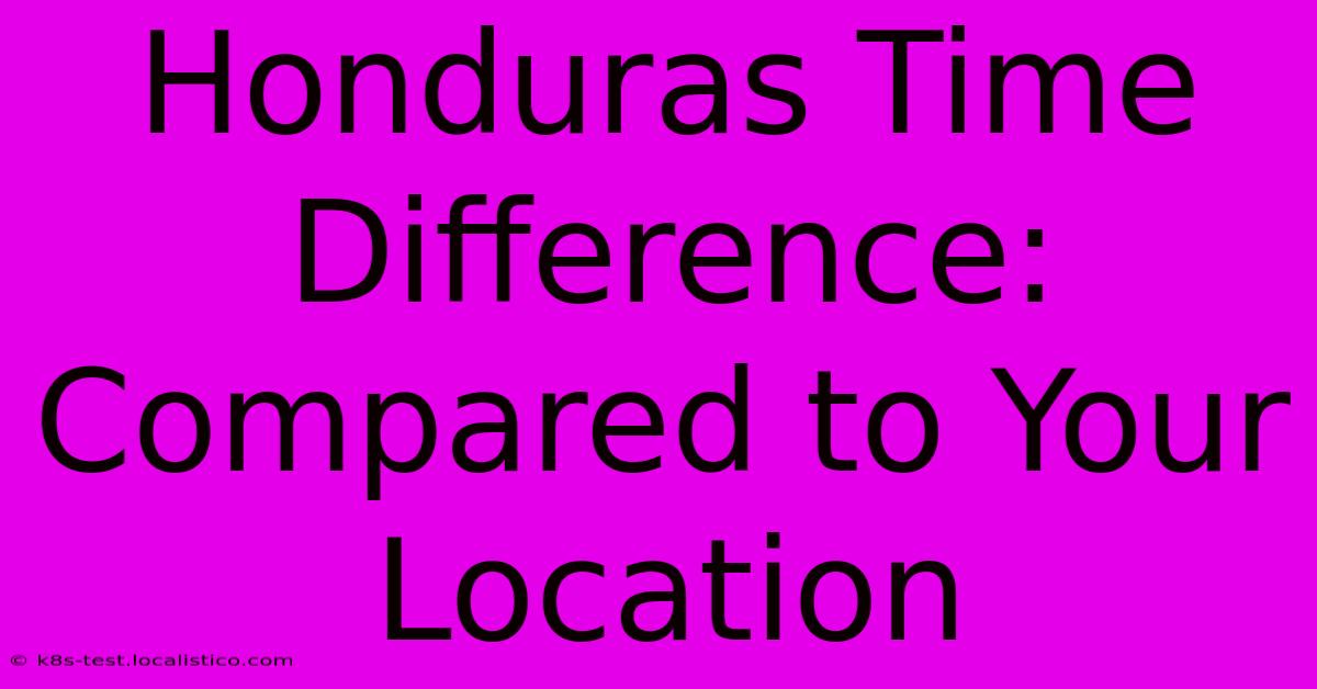 Honduras Time Difference: Compared To Your Location