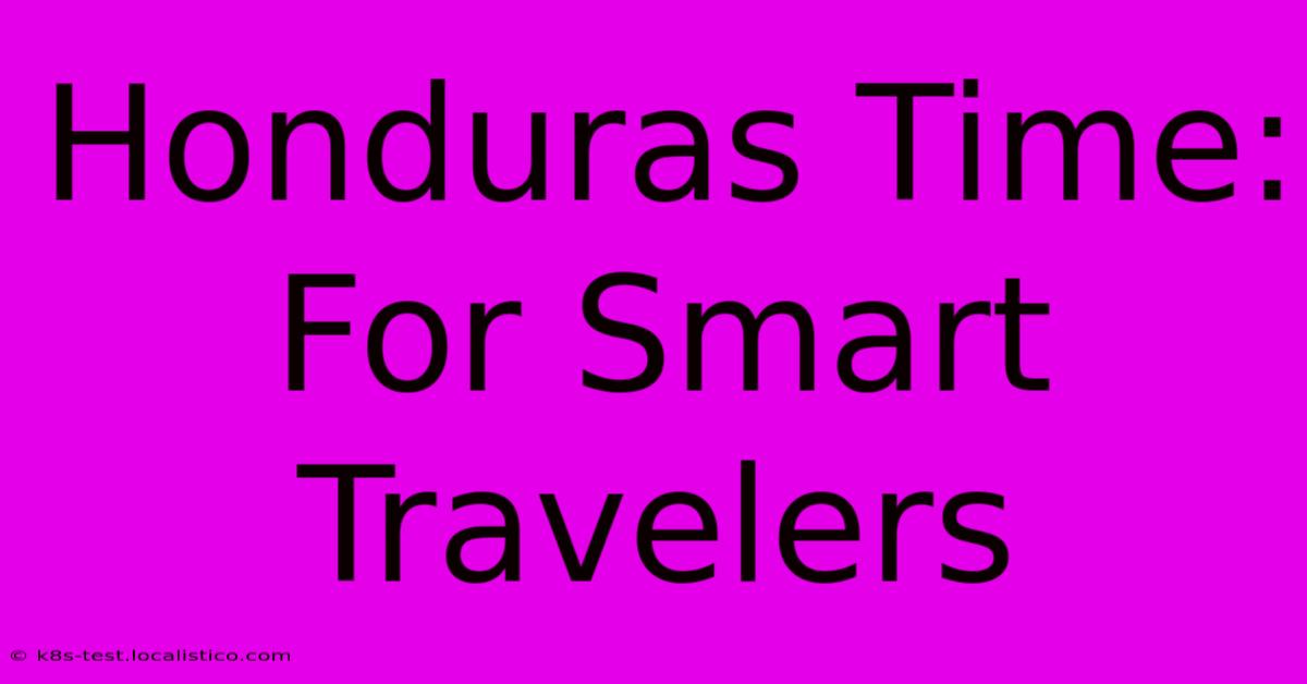 Honduras Time: For Smart Travelers