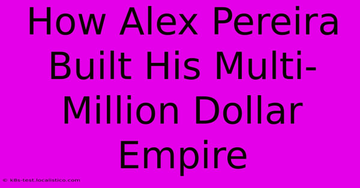 How Alex Pereira Built His Multi-Million Dollar Empire