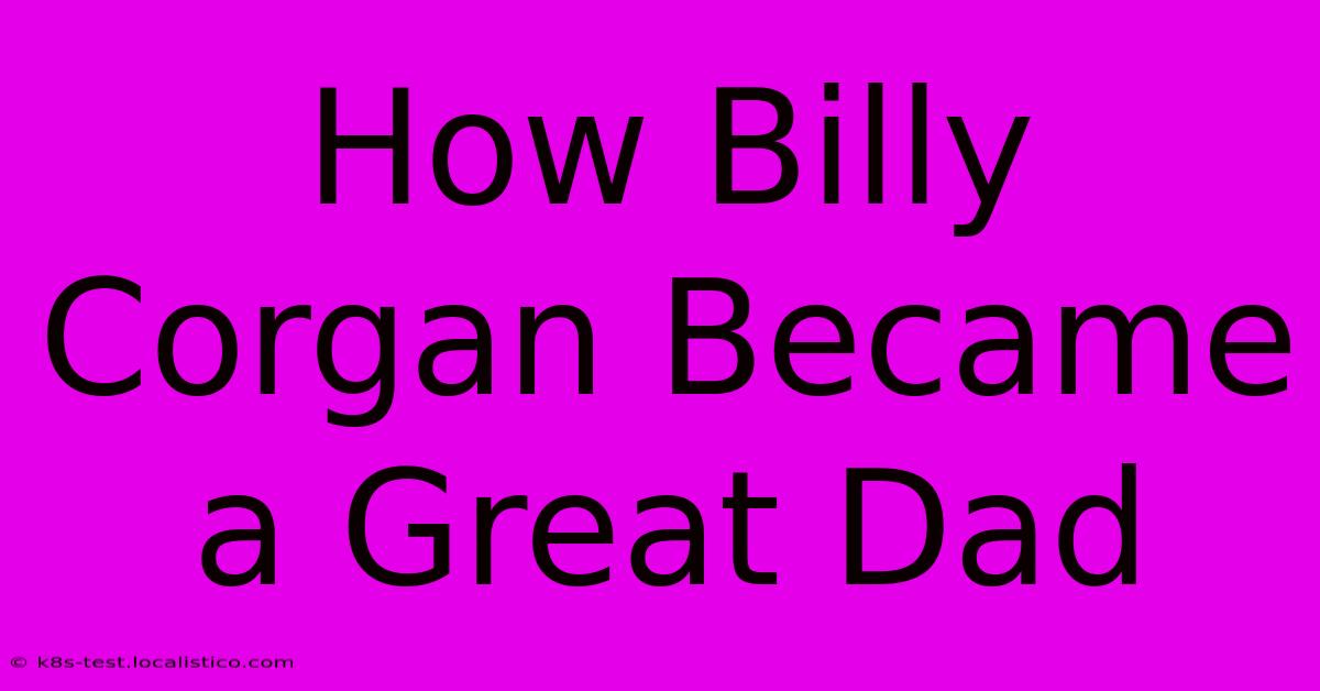 How Billy Corgan Became A Great Dad