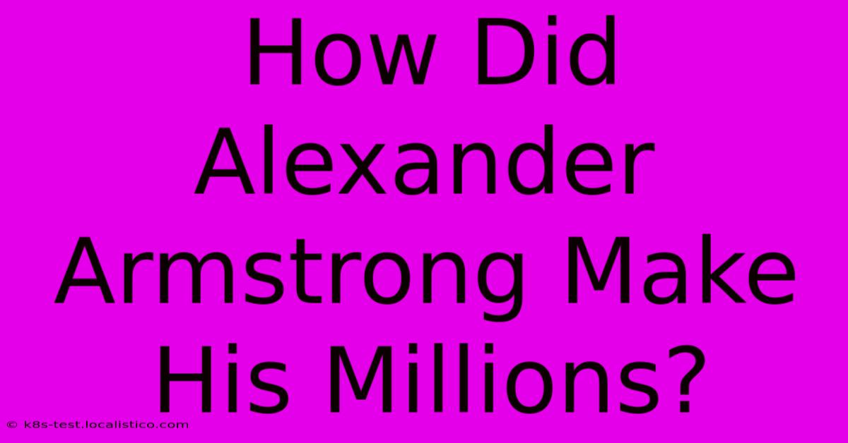 How Did Alexander Armstrong Make His Millions?