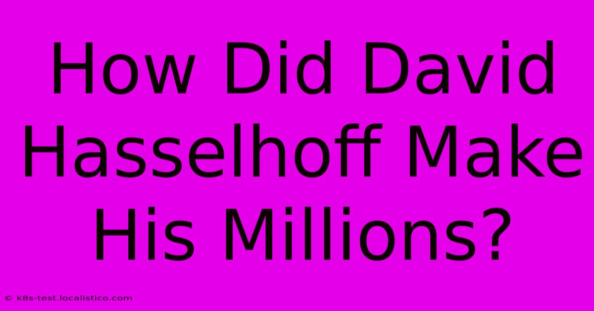 How Did David Hasselhoff Make His Millions?