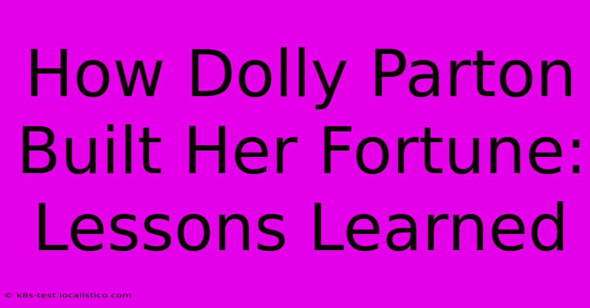 How Dolly Parton Built Her Fortune: Lessons Learned