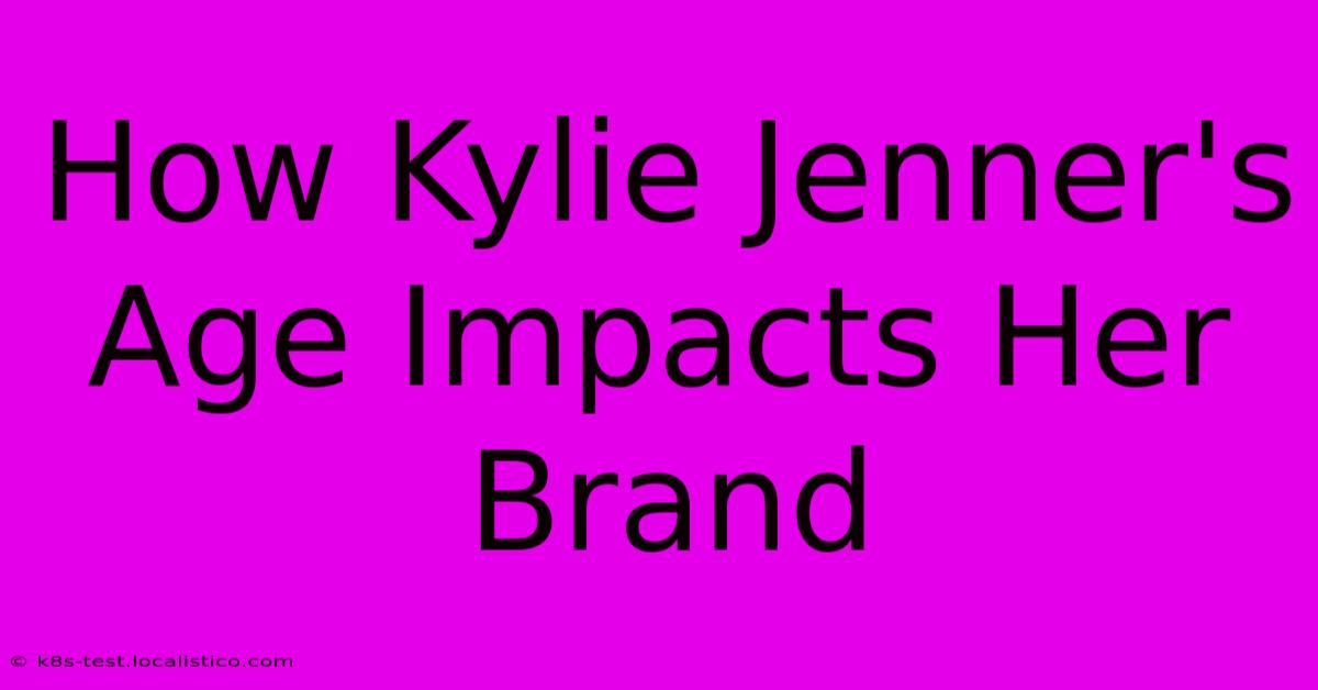 How Kylie Jenner's Age Impacts Her Brand