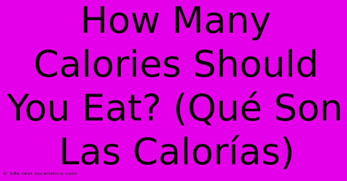 How Many Calories Should You Eat? (Qué Son Las Calorías)