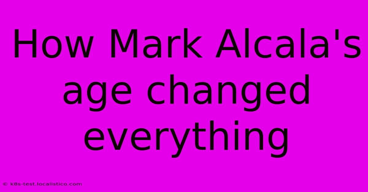 How Mark Alcala's Age Changed Everything