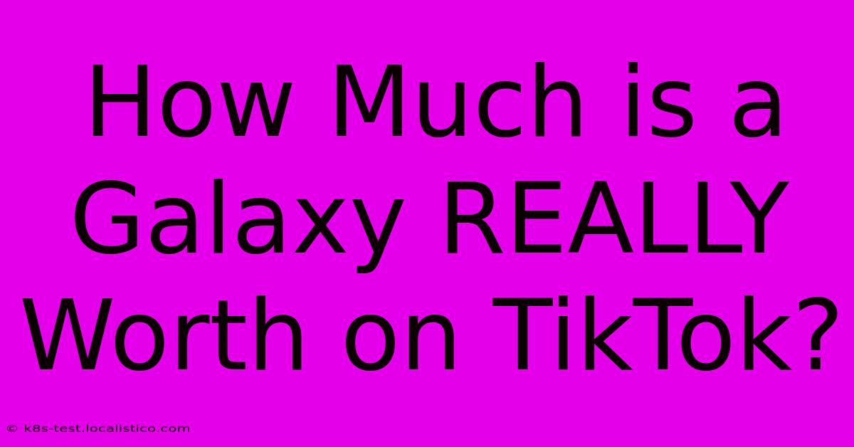 How Much Is A Galaxy REALLY Worth On TikTok?