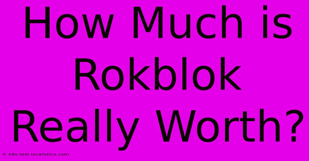 How Much Is Rokblok Really Worth?